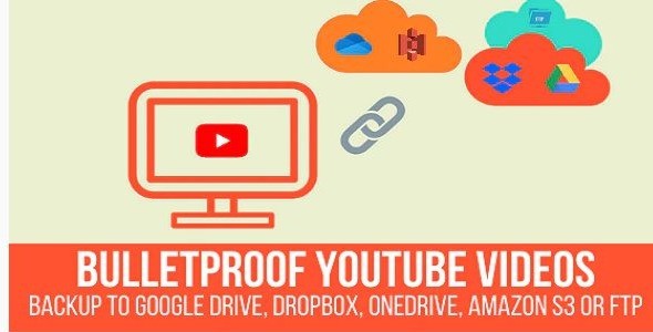 Bulletproof YouTube Videos - Backup to Google Drive, Dropbox, OneDrive, Amazon S3, FTP